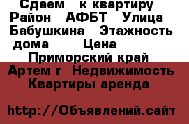 Сдаем 1-к квартиру › Район ­ АФБТ › Улица ­ Бабушкина › Этажность дома ­ 5 › Цена ­ 12 000 - Приморский край, Артем г. Недвижимость » Квартиры аренда   